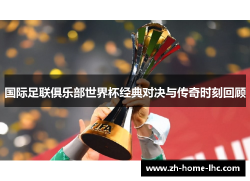 国际足联俱乐部世界杯经典对决与传奇时刻回顾